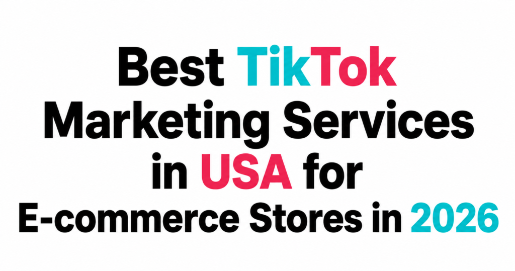 Best TikTok Marketing Services in USA for E-commerce Stores in 2026